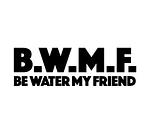 BE WATER MY FRIEND