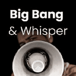Big Bang and Whisper.