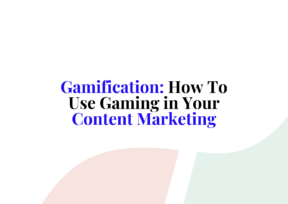 Gamification: How To Use Gaming in Your Content Marketing