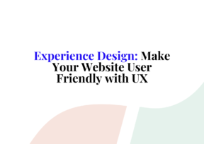 Experience Design: Make Your Website User Friendly with UX