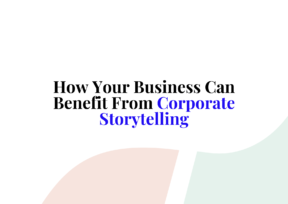 How Your Business Can Benefit From Corporate Storytelling