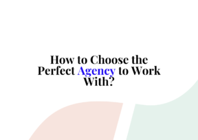 How to Choose the Perfect Agency to Work With?