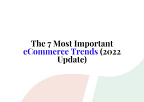 The 7 Most Important eCommerce Trends (2022 Update)