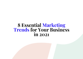 8 Essential Marketing Trends for Your Business in 2021