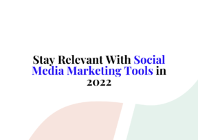 Stay Relevant With Social Media Marketing Tools in 2022