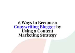 6 Ways to Become a Copywriting Blogger by Using a Content Marketing Strategy