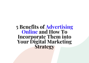 5 Benefits of Advertising Online and How To Incorporate Them into Your Digital Marketing Strategy