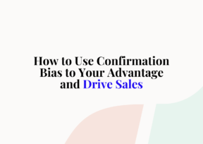 How to Use Confirmation Bias to Your Advantage and Drive Sales