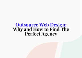Outsource Web Design: Why and How to Find The Perfect Agency