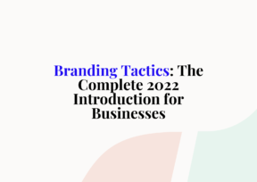 Branding Tactics: The Complete 2022 Introduction for Businesses