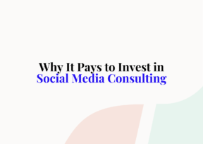 Why It Pays to Invest in Social Media Consulting