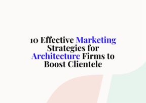 10 Effective Marketing Strategies for Architecture Firms to Boost Clientele