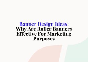 Banner Design Ideas: Why Are Roller Banners Effective For Marketing Purposes