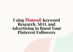 Using Pinterest Keyword Research, SEO, and Advertising to Boost Your Pinterest Followers