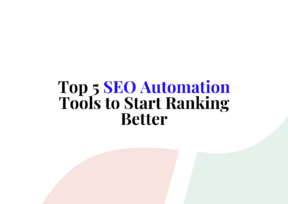 Top 5 SEO Automation Tools to Start Ranking Better