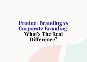 Product Branding vs Corporate Branding: What's The Real Difference?