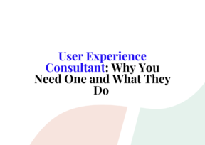 User Experience Consultant: Why You Need One and What They Do