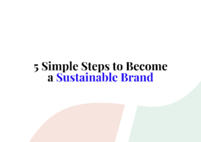 5 Simple Steps to Become a Sustainable Brand