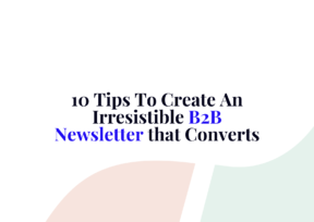 10 Tips To Create An Irresistible B2B Newsletter that Converts